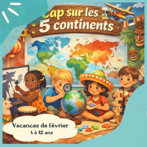 CAMP ✨ Cap sur les 5 continents 🌍 (enfants de 4 à 12 ans)